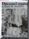 A 'MUST' have in your collection... Ralph W. Andrews's, 'This was Logging', published by Schiffer Publishing Ltd in 1984...
